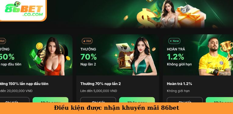 Khuyến Mãi 86bet - Tri Ân Tất Cả Các Thành Viên Tại Nền Tảng Điều kiện được nhận khuyến mãi 86bet